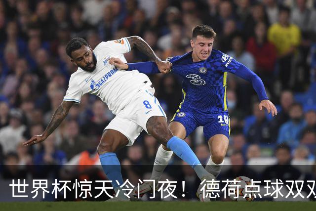 世界杯惊天冷门夜！德荷点球双双出局，利物浦无奈迎最大利好