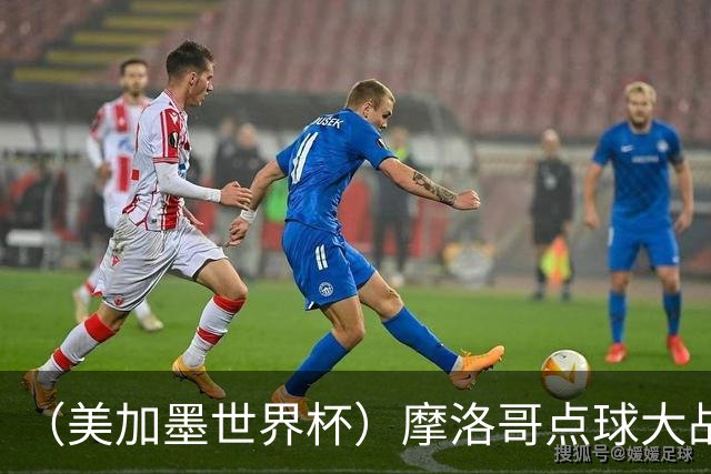 （美加墨世界杯）摩洛哥点球大战胜荷兰 惊险晋级16强