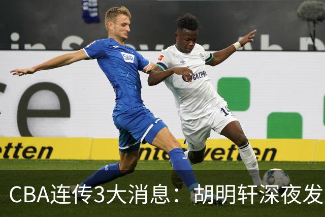 CBA连传3大消息：胡明轩深夜发声，两名小将入选国青，杜锋续约暂缓